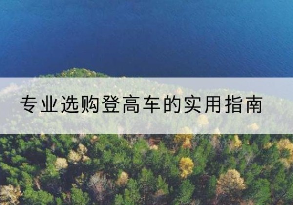 天等电动登高车厂家推荐-专业选购登高车的实用指南